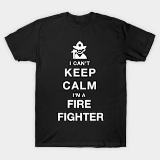 I Can't Keep Calm I Am A FireFighter T-Shirt